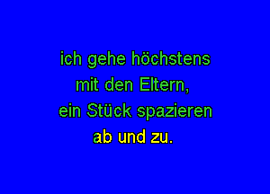 ich gehe h6chstens
mit den Eltern,

ein StUck spazieren
ab und zu.