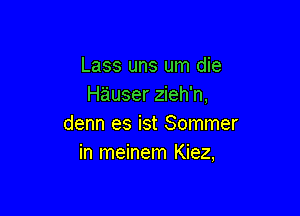 Lass uns um die
Hauser zieh'n,

denn es ist Sommer
in meinem Kiez,