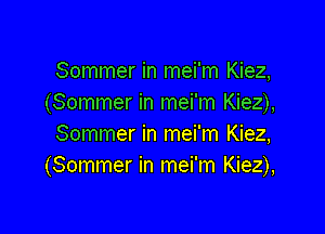 Summer in mei'm Kiez,
(Sommer in mei'm Kiez),

Sommer in mei'm Kiez,
(Sommer in mei'm Kiez),