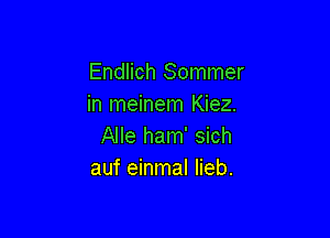 Endlich Sommer
in meinem Kiez.

Alle ham' sich
auf einmal Iieb.