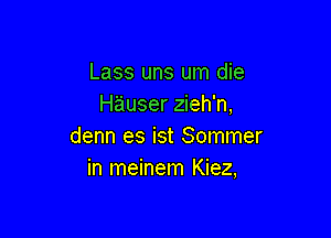 Lass uns um die
Hauser zieh'n,

denn es ist Sommer
in meinem Kiez,