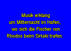 Musik erklang
um Mitternacht im Hafen,

wo sich die Fischer von
Rhodos beim Sirtaki trafen.