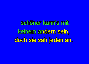 schbner kann's mit
keinem andern sein,

doch sie sah jeden an.