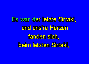 Es war der letzte Sirtaki,
und uns're Herzen

fanden sich,
beim letzten Sirtaki,