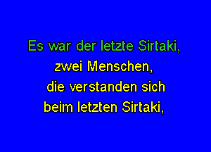 Es war der letzte Sirtaki,
zwei Menschen,

die verstanden sich
beim letzten Sirtaki,