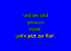 und die sind
genauso

made.
geh'n jetzt zur Ruh'.