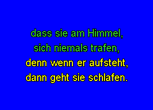 dass sie am Himmel,
sich niemals trafen,

denn wenn er aufsteht,
dann geht sie schlafen.