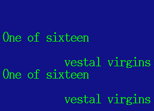 One of sixteen

vestal virgins
One of Slxteen

vestal Virgins