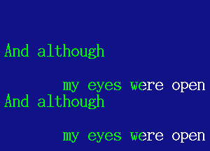 And although

my eyes were open
And although

my eyes were open