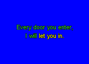 Every door you enter,

I will let you in.