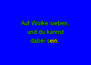 Auf Wolke sieben,
und du kannst

dabei sein.