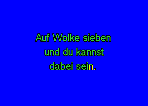 Auf Wolke sieben
und du kannst

dabei sein.