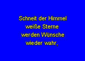 Schneit der Himmel
weiBe Sterne

werden WUnsche
wieder wahr,