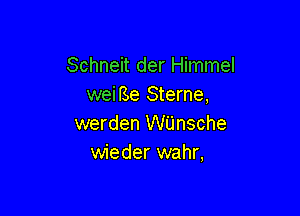 Schneit der Himmel
weiBe Sterne,

werden WUnsche
wieder wahr,