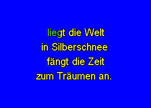 liegt die Welt
in Silberschnee

fangt die Zeit
zum Traumen an.