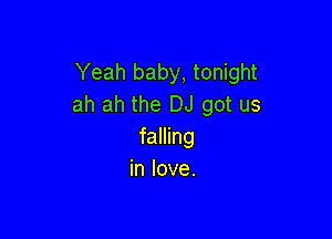 Yeah baby, tonight
ah ah the DJ got us

falling
in love.