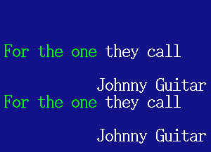 For the one they call

Johnny Guitar
For the one they call

Johnny Guitar
