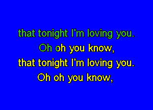 that tonight I'm loving you.
Oh oh you know,

that tonight I'm loving you.
Oh oh you know,