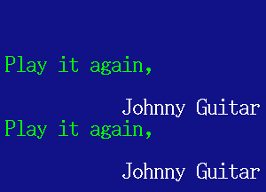 Play it again,

Johnny Guitar
Play it again,

Johnny Guitar