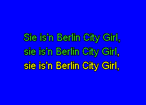 Sie is'n Berlin City Girl,
sie is'n Berlin City Girl,

sie is'n Berlin City Girl,