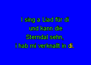 I sing a Liad fUr di
und kann die

Sterndal sehn,
i hab mi verknallt in di.