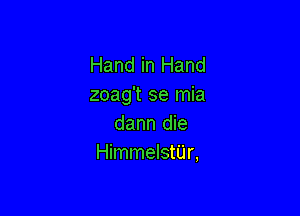 Hand in Hand
zoag't se mia

dann die
HimmelstUr,