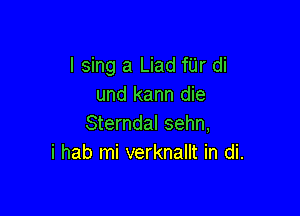 I sing a Liad fUr di
und kann die

Sterndal sehn,
i hab mi verknallt in di.