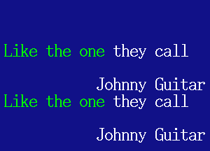 Like the one they call

Johnny Guitar
Like the one they call

Johnny Guitar