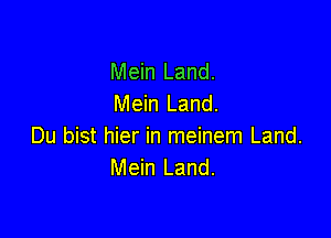 Mein Land.
Mein Land.

Du bist hier in meinem Land.
Mein Land.