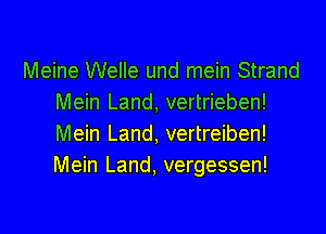 Meine Welle und mein Strand
Mein Land, vertrieben!

Mein Land, vertreiben!
Mein Land, vergessen!