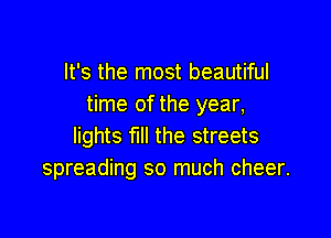 It's the most beautiful
time of the year,

lights fl the streets
spreading so much cheer.