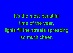 It's the most beautiful
time of the year,

lights fill the streets spreading
so much cheer.