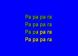 Pa pa pa ra
Pa pa pa ra

Pa pa pa ra
Pa pa pa ra