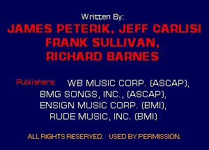 Written Byz

W8 MUSIC CORP. (ASCAPJ.
BMG SONGS. INC, (ASCAPJ.
ENSIGN MUSIC CORP. (BMI),
RUDE MUSIC, INC. (BMIJ

ALL RIGHTS RESERVED. USED BY PERMISSION l