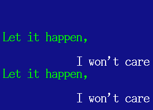 Let it happen,

I won t care
Let it happen,

I won t care