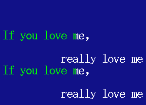 If you love me,

really love me
If you love me,

really love me