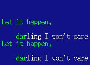 Let it happen,

darling I won t care
Let it happen,

darling I won t care