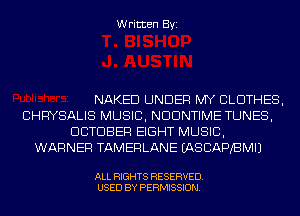 Written Byi

NAKED UNDER MY CLOTHES,
CHRYSALIS MUSIC, NDDNTIME TUNES,
DCTDBER EIGHT MUSIC,
WARNER TAMERLANE IASCAPBMIJ

ALL RIGHTS RESERVED.
USED BY PERMISSION.