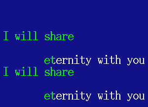 I will share

eternity with you
I will share

eternity with you