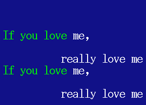 If you love me,

really love me
If you love me,

really love me