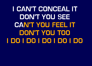 I CAN'T CONCEAL IT
DON'T YOU SEE
CAN'T YOU FEEL IT
DON'T YOU TOO
IDOIDOIDOIDOIDO