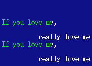 If you love me,

really love me
If you love me,

really love me