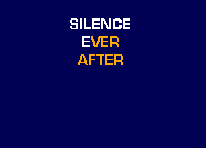 SILENCE
EVER
AFTER