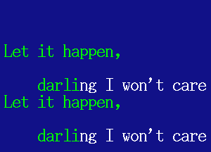 Let it happen,

darling I won t care
Let it happen,

darling I won t care