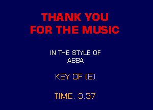 IN THE STYLE OF
ABBA

KEY OF (E)

TIME 3 57