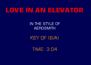 IN 1HE STYLE OF
AERDSMITH

KEY OF EBXAJ

TIME 1304