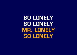 SO LONELY
SO LONELY

MR. LONELY
SO LONELY