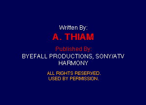 Written By

BYEFALL PRODUCTIONS, SONYIAW
HARMONY

ALL RIGHTS RESERVED
USED BY PERMISSION