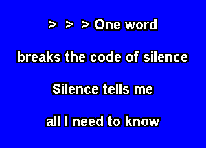 '5' One word
breaks the code of silence

Silence tells me

all I need to know