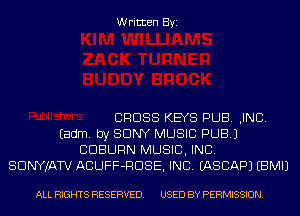 Written Byi

CROSS KEYS PUB. ,INC.
Eadm. by SONY MUSIC PUB.)
CDBURN MUSIC, INC.
SDNYJATV ACUFF-RDSE, INC. IASCAPJ EBMIJ

ALL RIGHTS RESERVED. USED BY PERMISSION.